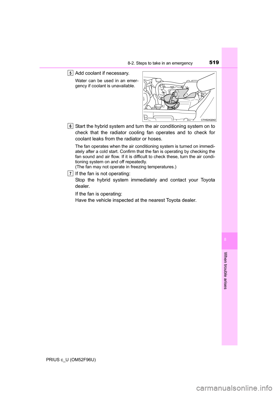 TOYOTA PRIUS C 2016 NHP10 / 1.G Owners Manual 5198-2. Steps to take in an emergency
8
When trouble arises
PRIUS c_U (OM52F96U)
Add coolant if necessary.
Water can be used in an emer-
gency if coolant is unavailable.
Start the hybrid system and tu TOYOTA PRIUS C 2016 NHP10 / 1.G Owners Manual 5198-2. Steps to take in an emergency
8
When trouble arises
PRIUS c_U (OM52F96U)
Add coolant if necessary.
Water can be used in an emer-
gency if coolant is unavailable.
Start the hybrid system and tu