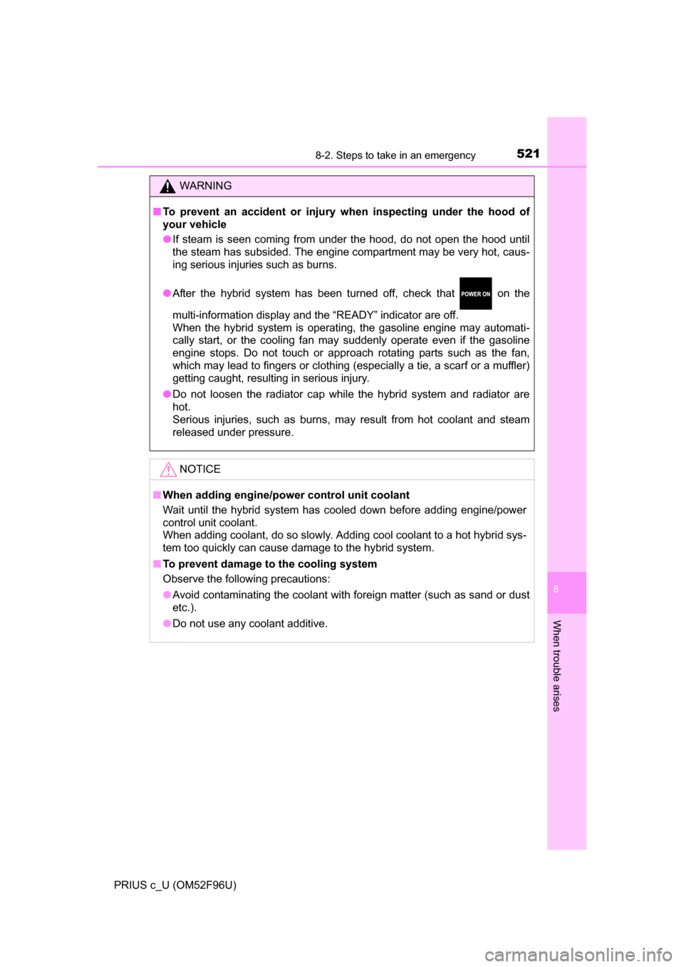 TOYOTA PRIUS C 2016 NHP10 / 1.G Owners Manual 5218-2. Steps to take in an emergency
8
When trouble arises
PRIUS c_U (OM52F96U)
WARNING
■To prevent an accident or injury when inspecting under the hood of
your vehicle
● If steam is seen coming TOYOTA PRIUS C 2016 NHP10 / 1.G Owners Manual 5218-2. Steps to take in an emergency
8
When trouble arises
PRIUS c_U (OM52F96U)
WARNING
■To prevent an accident or injury when inspecting under the hood of
your vehicle
● If steam is seen coming