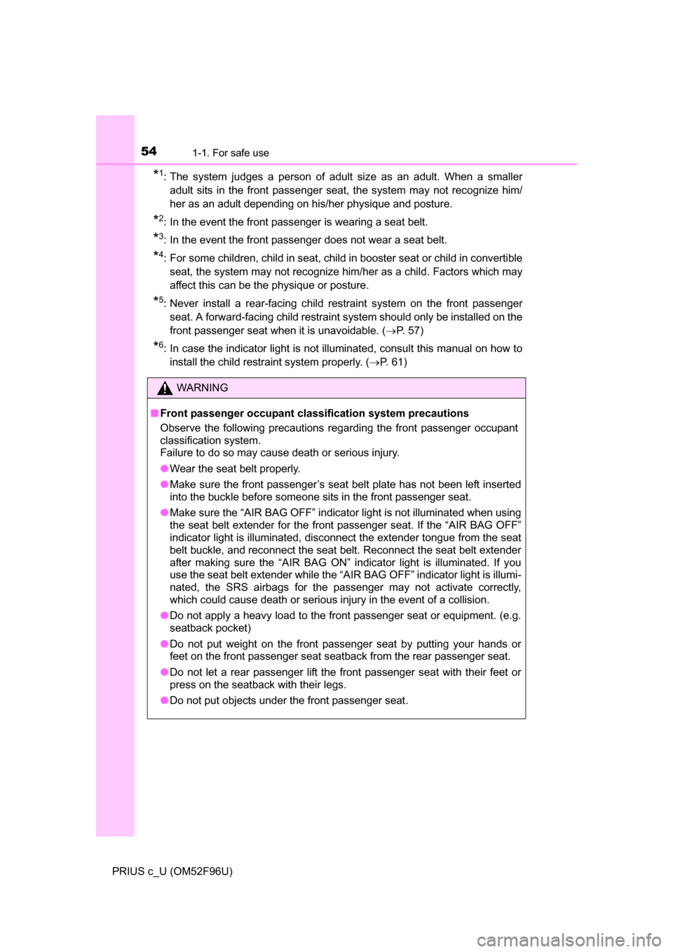 TOYOTA PRIUS C 2016 NHP10 / 1.G Workshop Manual 541-1. For safe use
PRIUS c_U (OM52F96U)
*1: The system judges a person of adult size as an adult. When a smalleradult sits in the front passenger seat, the system may not recognize him/
her as an adu TOYOTA PRIUS C 2016 NHP10 / 1.G Workshop Manual 541-1. For safe use
PRIUS c_U (OM52F96U)
*1: The system judges a person of adult size as an adult. When a smalleradult sits in the front passenger seat, the system may not recognize him/
her as an adu