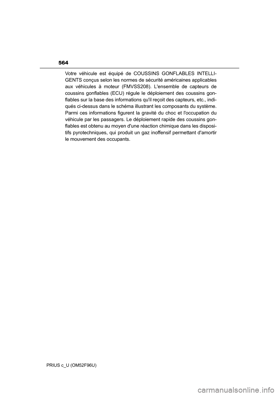 TOYOTA PRIUS C 2016 NHP10 / 1.G Owners Manual 564
PRIUS c_U (OM52F96U)
Votre véhicule est équipé de COUSSINS GONFLABLES INTELLI-
GENTS conçus selon les normes de sécurité américaines applicables
aux véhicules à moteur (FMVSS208). Lensem