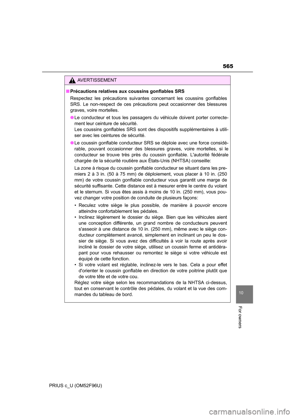 TOYOTA PRIUS C 2016 NHP10 / 1.G Owners Manual 565
10
For owners
PRIUS c_U (OM52F96U)
AVERTISSEMENT
■Précautions relatives aux coussins gonflables SRS
Respectez les précautions suivantes concernant les coussins gonflables
SRS. Le non-respect d