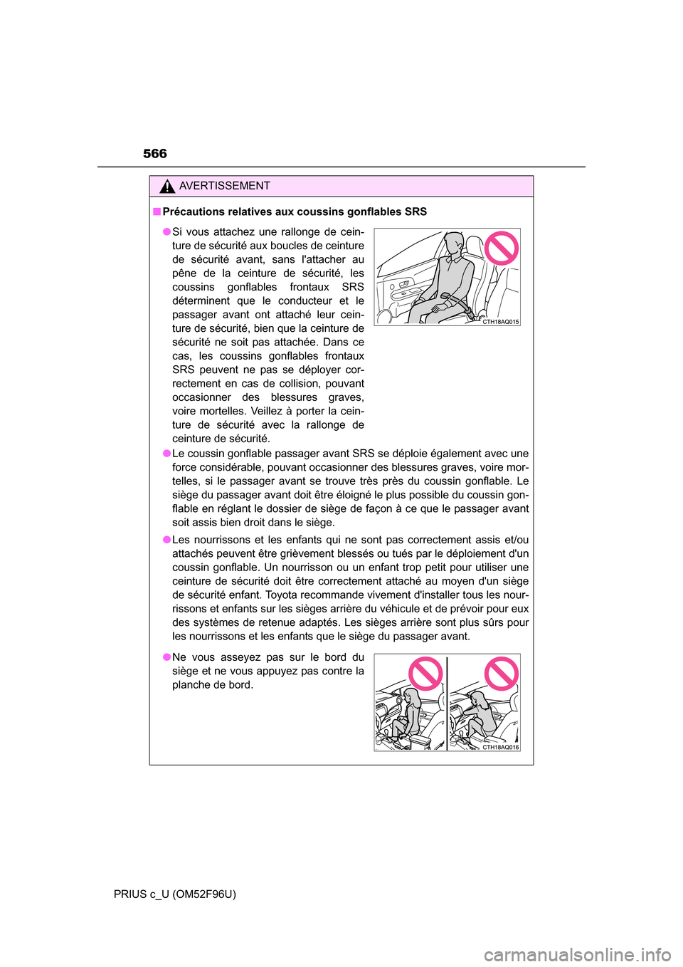 TOYOTA PRIUS C 2016 NHP10 / 1.G Owners Manual 566
PRIUS c_U (OM52F96U)
AVERTISSEMENT
■Précautions relatives aux coussins gonflables SRS
●Le coussin gonflable passager avant SRS se déploie également avec une
force considérable, pouvant occ