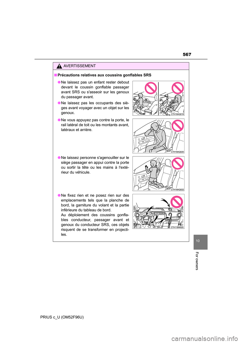 TOYOTA PRIUS C 2016 NHP10 / 1.G Owners Manual 567
10
For owners
PRIUS c_U (OM52F96U)
AVERTISSEMENT
■Précautions relatives aux coussins gonflables SRS
●Ne laissez pas un enfant rester debout
devant le coussin gonflable passager
avant SRS ou s
