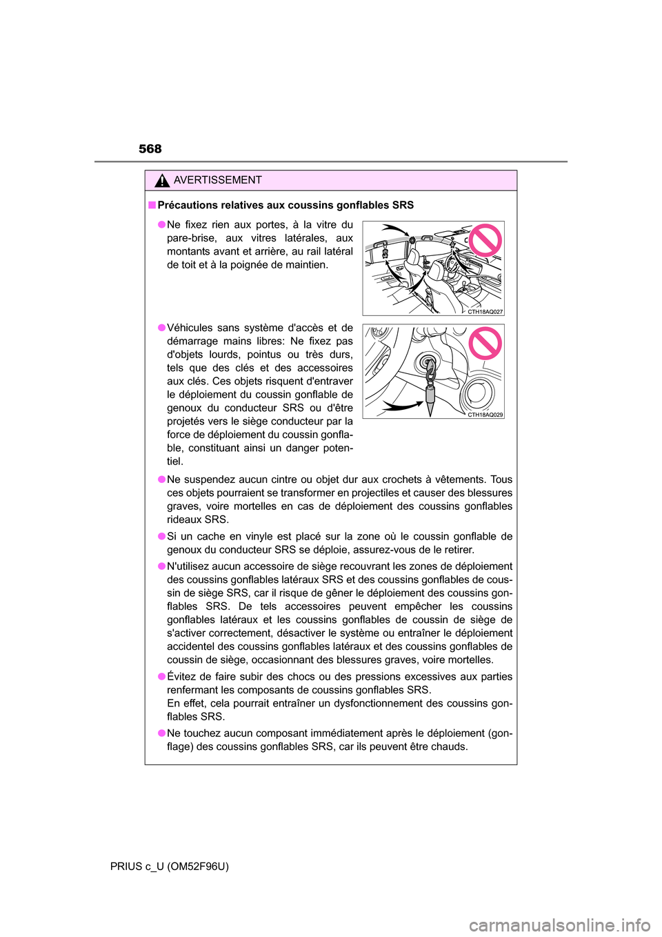 TOYOTA PRIUS C 2016 NHP10 / 1.G Owners Manual 568
PRIUS c_U (OM52F96U)
AVERTISSEMENT
■Précautions relatives aux coussins gonflables SRS
●Ne suspendez aucun cintre ou objet dur aux crochets à vêtements. Tous
ces objets pourraient se transfo