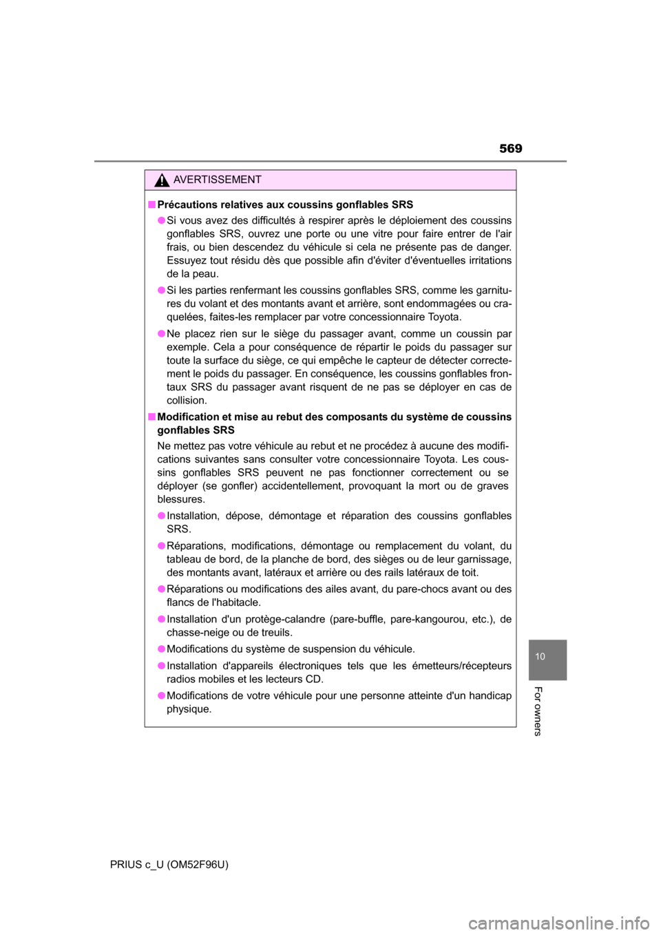 TOYOTA PRIUS C 2016 NHP10 / 1.G Owners Manual 569
10
For owners
PRIUS c_U (OM52F96U)
AVERTISSEMENT
■Précautions relatives aux coussins gonflables SRS
●Si vous avez des difficultés à respirer après le déploiement des coussins
gonflables S