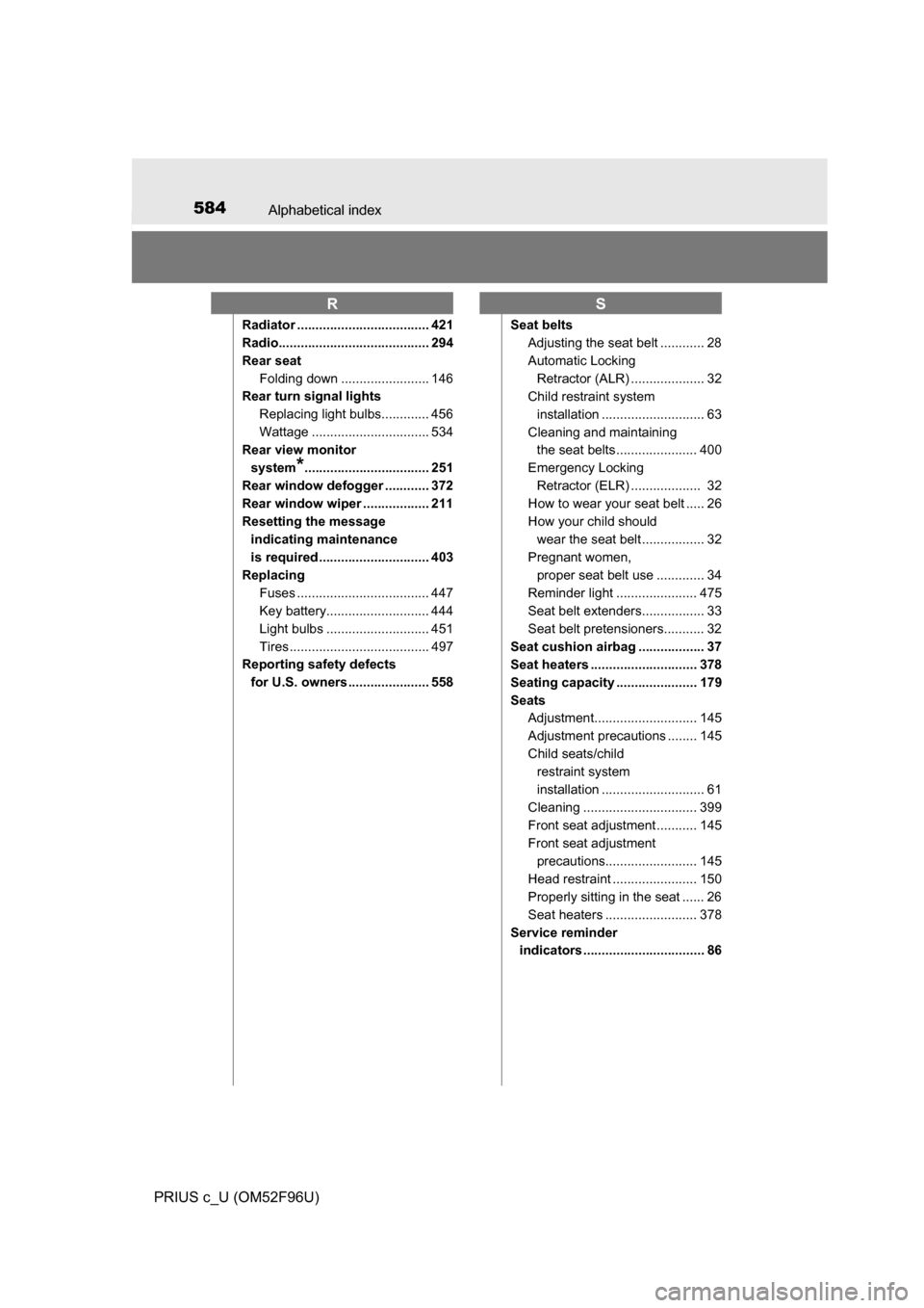 TOYOTA PRIUS C 2016 NHP10 / 1.G Owners Manual 584Alphabetical index
PRIUS c_U (OM52F96U)
Radiator .................................... 421
Radio......................................... 294
Rear seatFolding down ........................ 146
Rear TOYOTA PRIUS C 2016 NHP10 / 1.G Owners Manual 584Alphabetical index
PRIUS c_U (OM52F96U)
Radiator .................................... 421
Radio......................................... 294
Rear seatFolding down ........................ 146
Rear