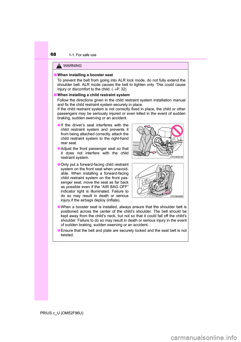 TOYOTA PRIUS C 2016 NHP10 / 1.G Repair Manual 681-1. For safe use
PRIUS c_U (OM52F96U)
WARNING
■When installing a booster seat
To prevent the belt from going into ALR lock mode, do not fully extend the
shoulder belt. ALR mode causes the belt to TOYOTA PRIUS C 2016 NHP10 / 1.G Repair Manual 681-1. For safe use
PRIUS c_U (OM52F96U)
WARNING
■When installing a booster seat
To prevent the belt from going into ALR lock mode, do not fully extend the
shoulder belt. ALR mode causes the belt to