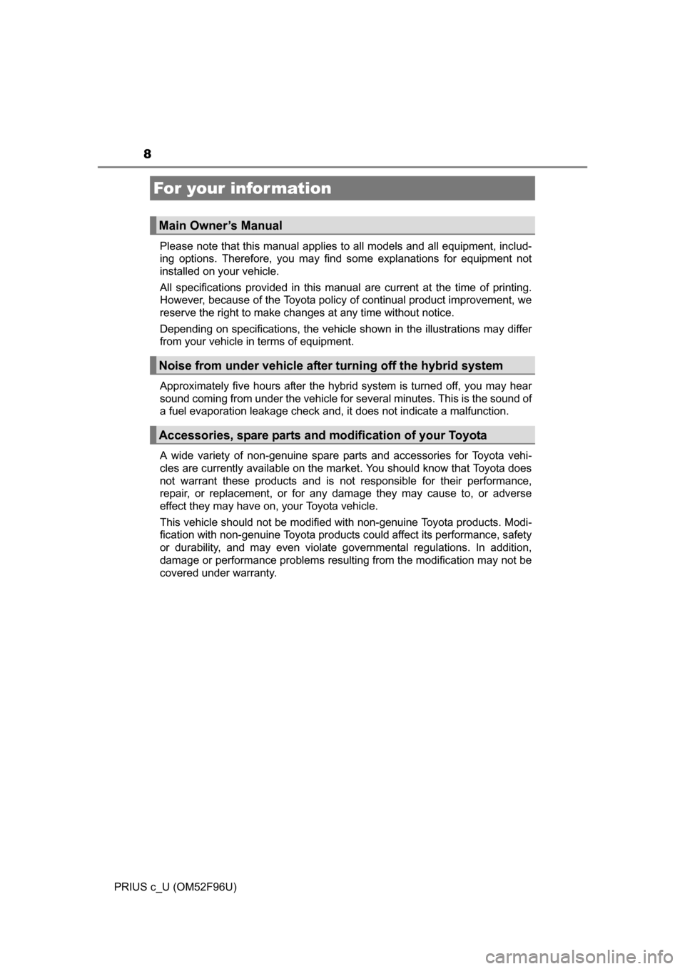TOYOTA PRIUS C 2016 NHP10 / 1.G Owners Manual 8
PRIUS c_U (OM52F96U)Please note that this manual applies to all models and all equipment, includ-
ing options. Therefore, you may find some explanations for equipment not
installed on your vehicle. TOYOTA PRIUS C 2016 NHP10 / 1.G Owners Manual 8
PRIUS c_U (OM52F96U)Please note that this manual applies to all models and all equipment, includ-
ing options. Therefore, you may find some explanations for equipment not
installed on your vehicle.