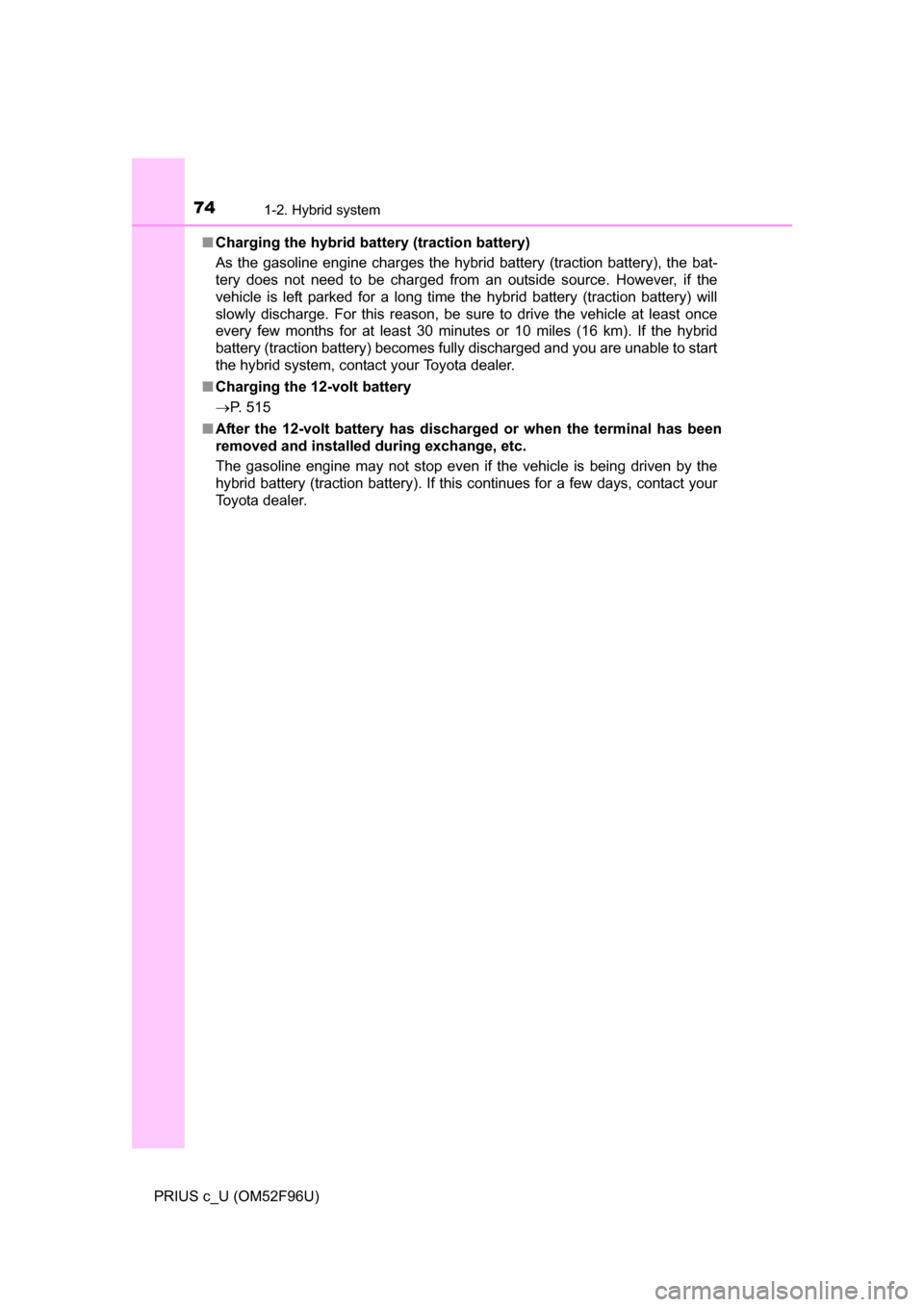 TOYOTA PRIUS C 2016 NHP10 / 1.G Manual PDF 741-2. Hybrid system
PRIUS c_U (OM52F96U)■
Charging the hybrid battery (traction battery)
As the gasoline engine charges the hybrid battery (traction battery), the bat-
tery does not need to be char TOYOTA PRIUS C 2016 NHP10 / 1.G Manual PDF 741-2. Hybrid system
PRIUS c_U (OM52F96U)■
Charging the hybrid battery (traction battery)
As the gasoline engine charges the hybrid battery (traction battery), the bat-
tery does not need to be char