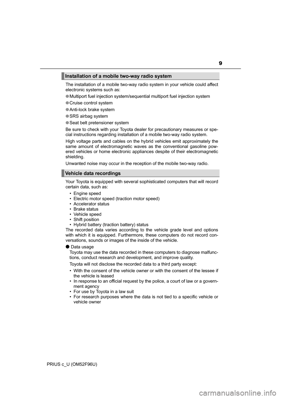 TOYOTA PRIUS C 2016 NHP10 / 1.G Owners Manual 9
PRIUS c_U (OM52F96U)The installation of a mobile two-way radio system in your vehicle could affect
electronic systems such as:
●
Multiport fuel injection system/sequential multiport fuel injection