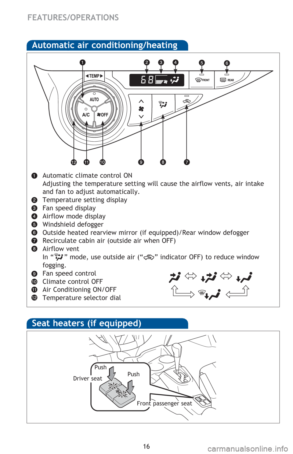 TOYOTA PRIUS C 2016 NHP10 / 1.G Quick Reference Guide 16
FEATURES/OPERATIONS
Automatic air conditioning/heating
Automatic climate control ON
Adjusting the temperature setting will cause the airflow vents, air intake 
and fan to adjust automatically.
Temp