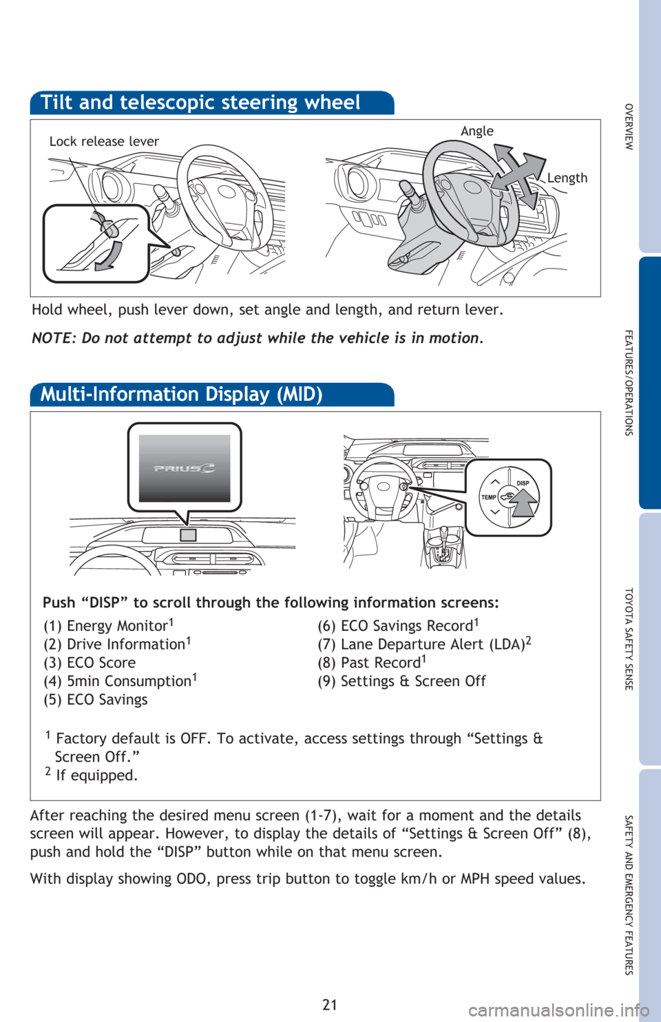 TOYOTA PRIUS C 2016 NHP10 / 1.G Quick Reference Guide OVERVIEW FEATURES/OPERATIONS TOYOTA SAFETY SENSE SAFETY AND EMERGENCY FEATURES
21
Hold wheel, push lever down, set angle and length, and return lever.
NOTE: Do not attempt to adjust while the vehicle TOYOTA PRIUS C 2016 NHP10 / 1.G Quick Reference Guide OVERVIEW FEATURES/OPERATIONS TOYOTA SAFETY SENSE SAFETY AND EMERGENCY FEATURES
21
Hold wheel, push lever down, set angle and length, and return lever.
NOTE: Do not attempt to adjust while the vehicle