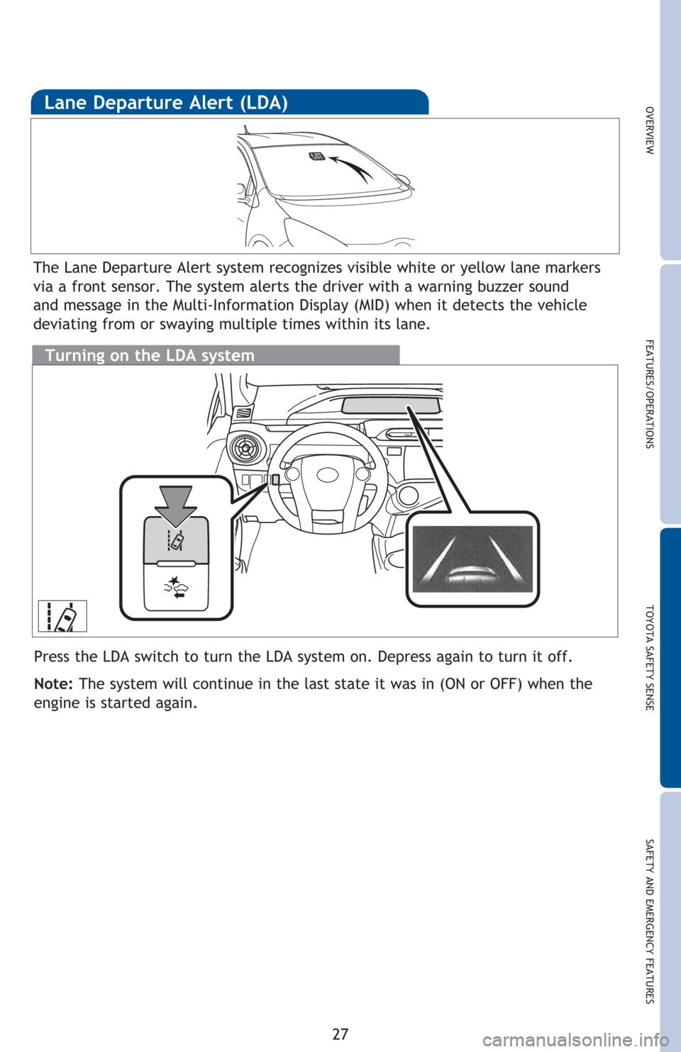 TOYOTA PRIUS C 2016 NHP10 / 1.G Quick Reference Guide 27
OVERVIEW FEATURES/OPERATIONS TOYOTA SAFETY SENSE SAFETY AND EMERGENCY FEATURES
Press the LDA switch to turn the LDA system on. Depress again to turn it off.
Note: The system will continue in the la TOYOTA PRIUS C 2016 NHP10 / 1.G Quick Reference Guide 27
OVERVIEW FEATURES/OPERATIONS TOYOTA SAFETY SENSE SAFETY AND EMERGENCY FEATURES
Press the LDA switch to turn the LDA system on. Depress again to turn it off.
Note: The system will continue in the la