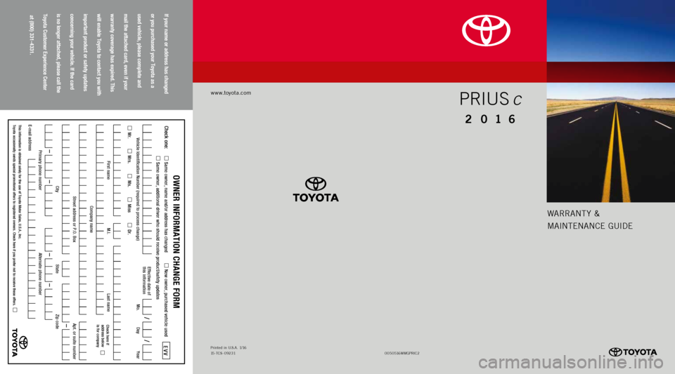 TOYOTA PRIUS C 2016 NHP10 / 1.G Warranty And Maintenance Guide Warrant y &
MaIntE nan CE GUIDE
www.toyota.com
If your name or address has changed
or you purchased your Toyota as a
used vehicle, please complete and
mail the attached card, even if your
TOYOTA PRIUS C 2016 NHP10 / 1.G Warranty And Maintenance Guide Warrant y &
MaIntE nan CE GUIDE
www.toyota.com
If your name or address has changed
or you purchased your Toyota as a
used vehicle, please complete and
mail the attached card, even if your