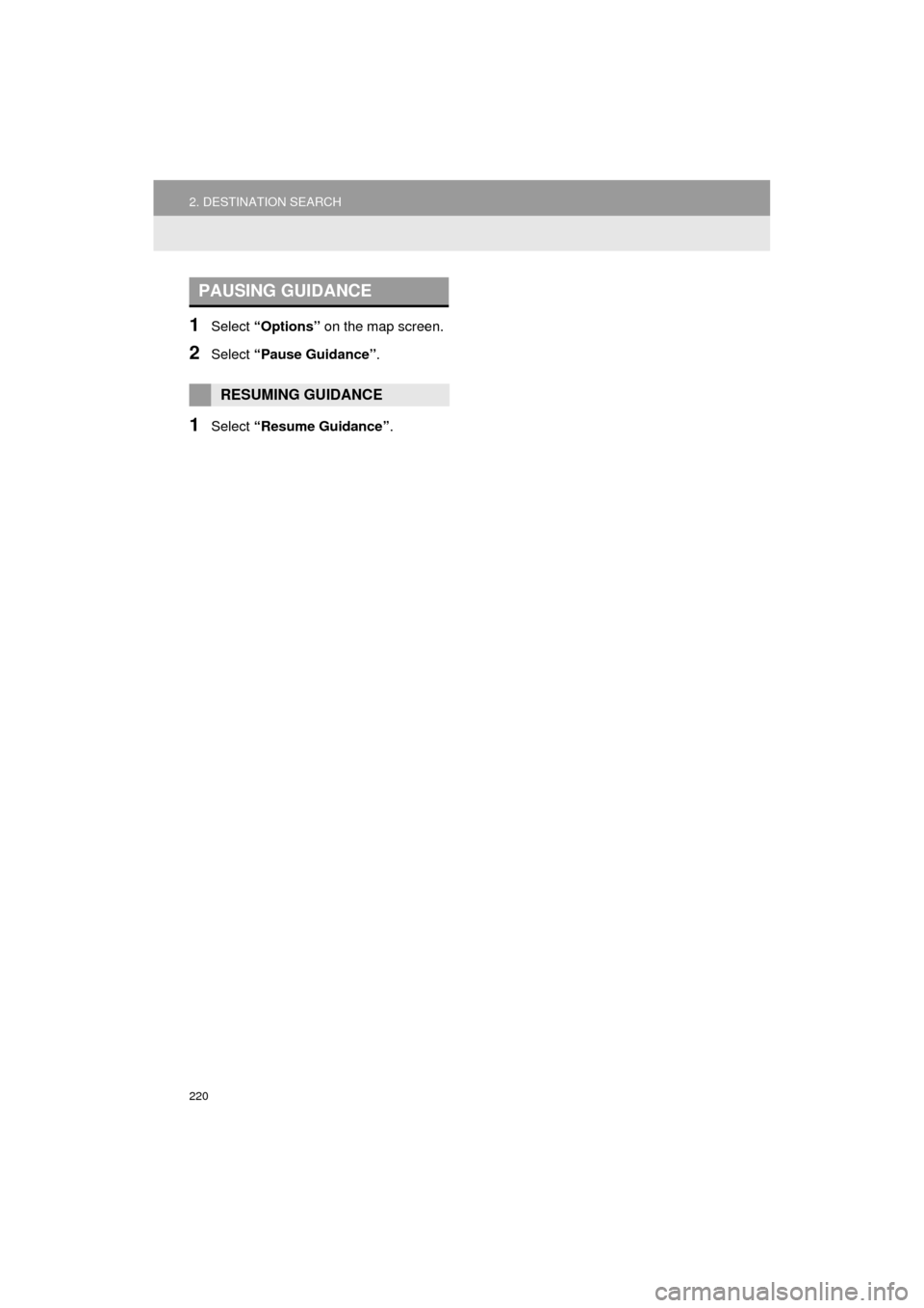 TOYOTA PRIUS C 2017 NHP10 / 1.G Navigation Manual 220
2. DESTINATION SEARCH
Prius_C_Navi_U
1Select “Options”  on the map screen.
2Select “Pause Guidance” .
1Select “Resume Guidance” .
PAUSING GUIDANCE
RESUMING GUIDANCE 