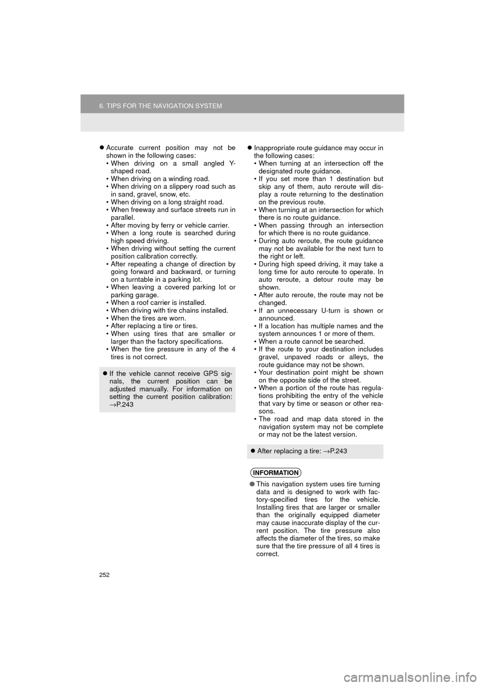 TOYOTA PRIUS C 2017 NHP10 / 1.G Navigation Manual 252
6. TIPS FOR THE NAVIGATION SYSTEM
Prius_C_Navi_U
Accurate current position may not be
shown in the following cases:
• When driving on a small angled Y-
shaped road.
• When driving on a wind