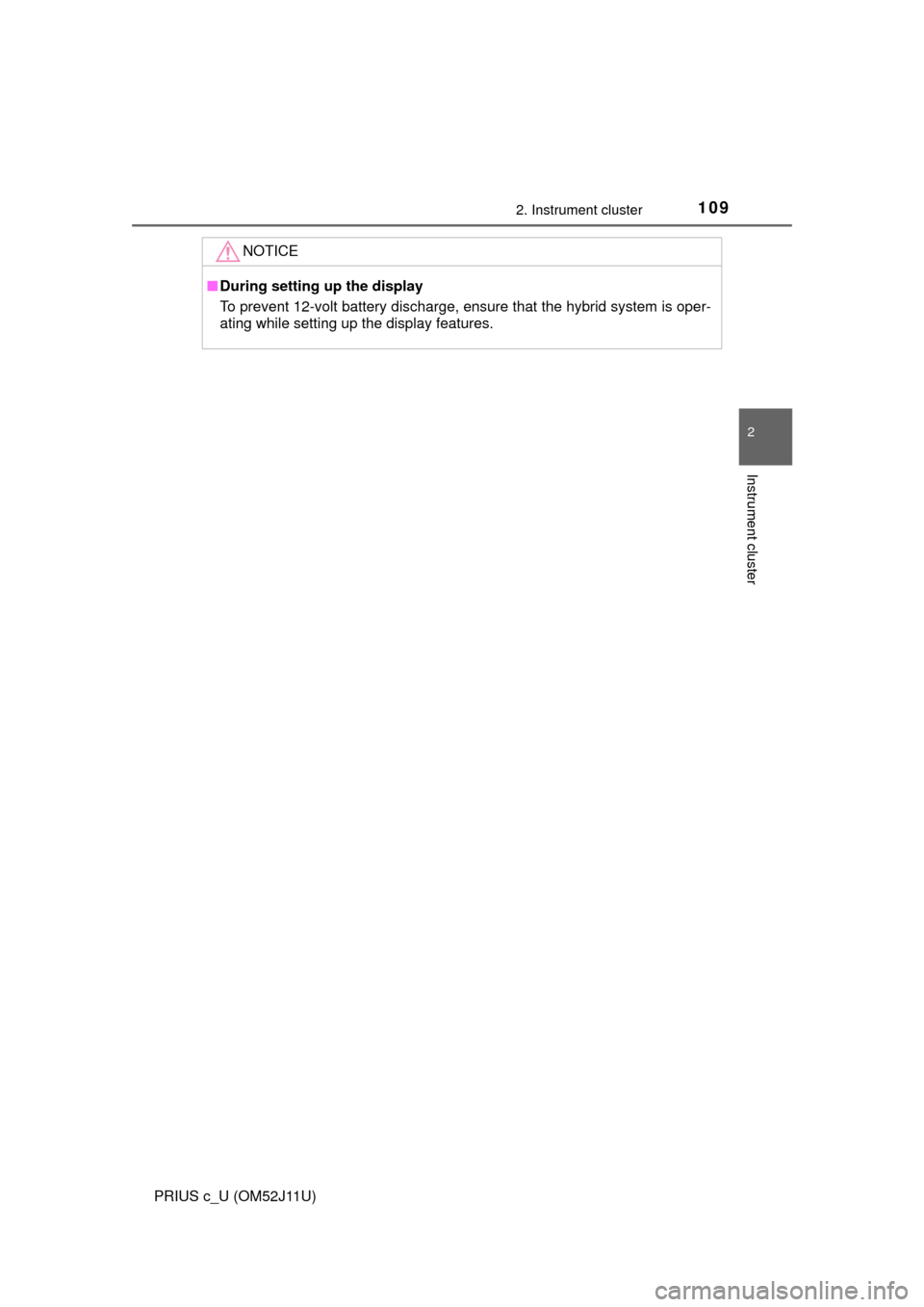 TOYOTA PRIUS C 2017 NHP10 / 1.G User Guide 1092. Instrument cluster
2
Instrument cluster
PRIUS c_U (OM52J11U)
NOTICE
■During setting up the display
To prevent 12-volt battery discharge, ensure that the hybrid system is oper-
ating while sett