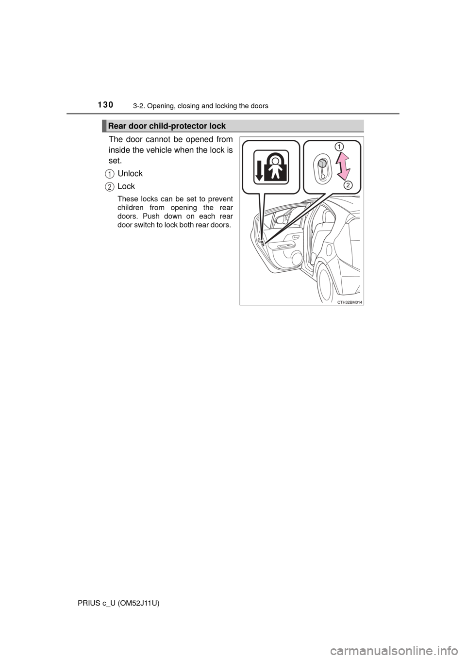 TOYOTA PRIUS C 2017 NHP10 / 1.G Owners Manual 1303-2. Opening, closing and locking the doors
PRIUS c_U (OM52J11U)
The door cannot be opened from
inside the vehicle when the lock is
set.Unlock
Lock
These locks can be set to prevent
children from o TOYOTA PRIUS C 2017 NHP10 / 1.G Owners Manual 1303-2. Opening, closing and locking the doors
PRIUS c_U (OM52J11U)
The door cannot be opened from
inside the vehicle when the lock is
set.Unlock
Lock
These locks can be set to prevent
children from o