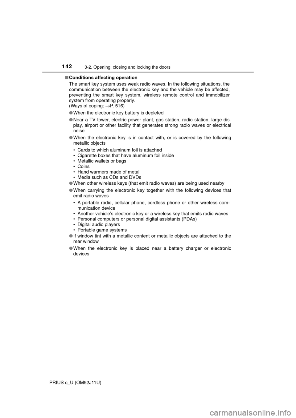 TOYOTA PRIUS C 2017 NHP10 / 1.G Owners Manual 1423-2. Opening, closing and locking the doors
PRIUS c_U (OM52J11U)■
Conditions affecting operation
The smart key system uses weak radio waves. In the following situations, the
communication between