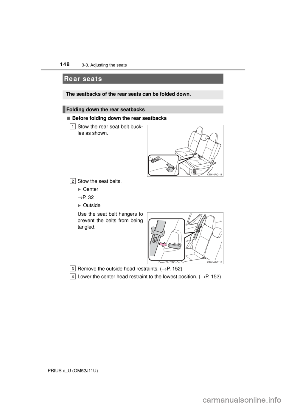 TOYOTA PRIUS C 2017 NHP10 / 1.G Owners Manual 1483-3. Adjusting the seats
PRIUS c_U (OM52J11U)■
Before folding down the rear seatbacks
Stow the rear seat belt buck-
les as shown.
Stow the seat belts.
Center
→ P. 3 2
Outside
Use the sea TOYOTA PRIUS C 2017 NHP10 / 1.G Owners Manual 1483-3. Adjusting the seats
PRIUS c_U (OM52J11U)■
Before folding down the rear seatbacks
Stow the rear seat belt buck-
les as shown.
Stow the seat belts.
Center
→ P. 3 2
Outside
Use the sea