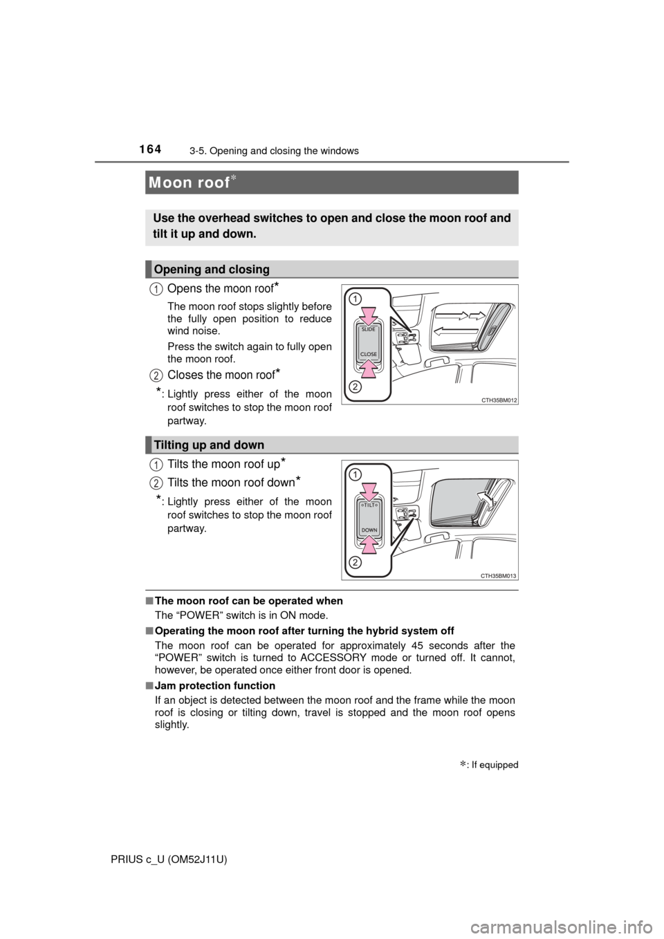 TOYOTA PRIUS C 2017 NHP10 / 1.G Owners Manual 1643-5. Opening and closing the windows
PRIUS c_U (OM52J11U)
Opens the moon roof*
The moon roof stops slightly before
the fully open position to reduce
wind noise.
Press the switch again to fully open TOYOTA PRIUS C 2017 NHP10 / 1.G Owners Manual 1643-5. Opening and closing the windows
PRIUS c_U (OM52J11U)
Opens the moon roof*
The moon roof stops slightly before
the fully open position to reduce
wind noise.
Press the switch again to fully open
