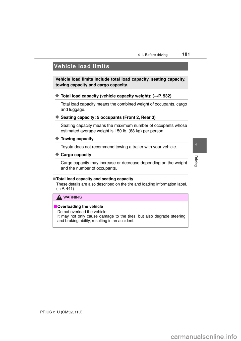 TOYOTA PRIUS C 2017 NHP10 / 1.G Owners Manual 1814-1. Before driving
4
Driving
PRIUS c_U (OM52J11U)
◆Total load capacity (vehicle capacity weight): (→P. 532)
Total load capacity means the comb ined weight of occupants, cargo
and luggage.
◆S