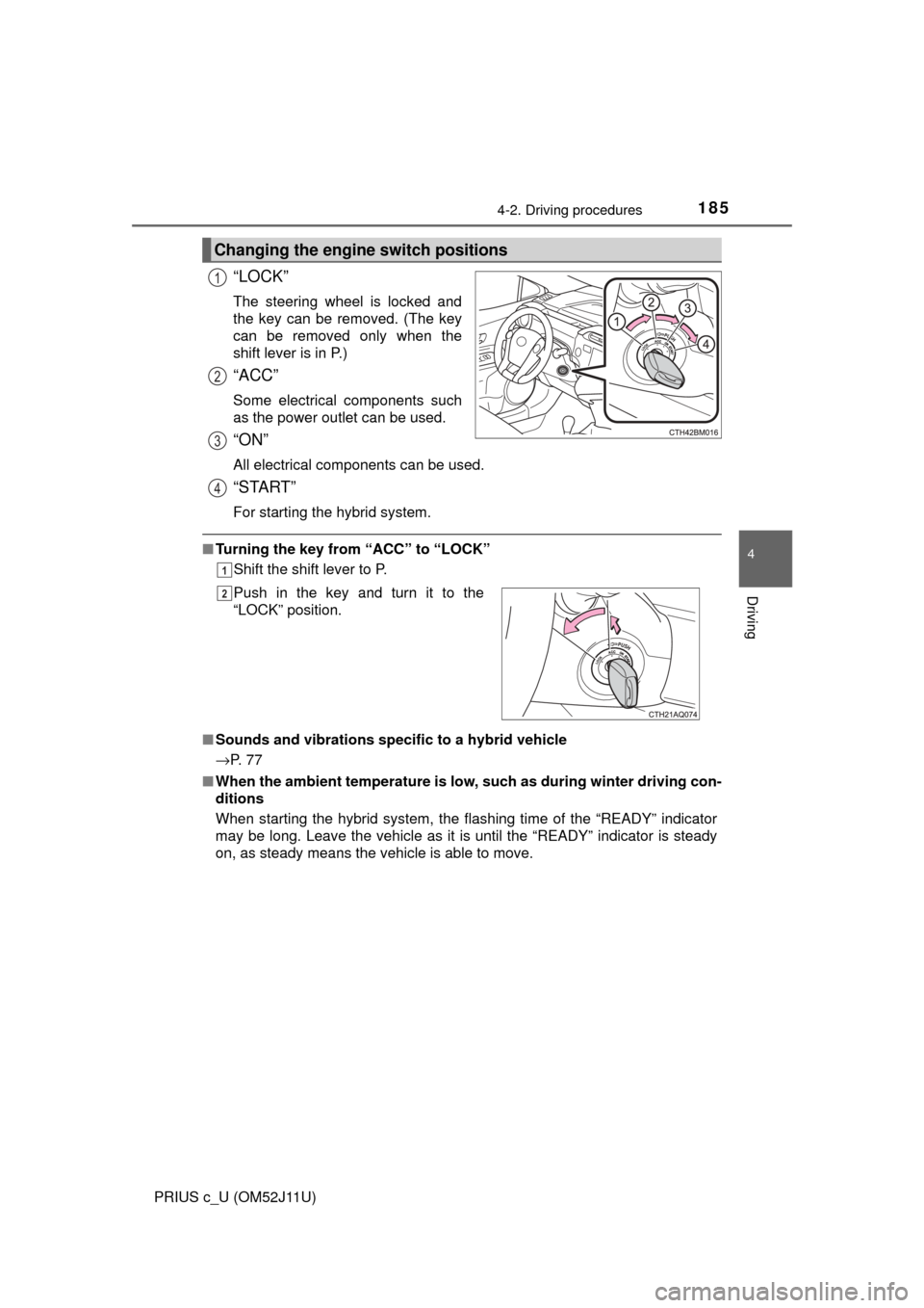 TOYOTA PRIUS C 2017 NHP10 / 1.G Owners Manual 1854-2. Driving procedures
4
Driving
PRIUS c_U (OM52J11U)
“LOCK”
The steering wheel is locked and
the key can be removed. (The key
can be removed only when the
shift lever is in P.)
“ACC”
Some TOYOTA PRIUS C 2017 NHP10 / 1.G Owners Manual 1854-2. Driving procedures
4
Driving
PRIUS c_U (OM52J11U)
“LOCK”
The steering wheel is locked and
the key can be removed. (The key
can be removed only when the
shift lever is in P.)
“ACC”
Some