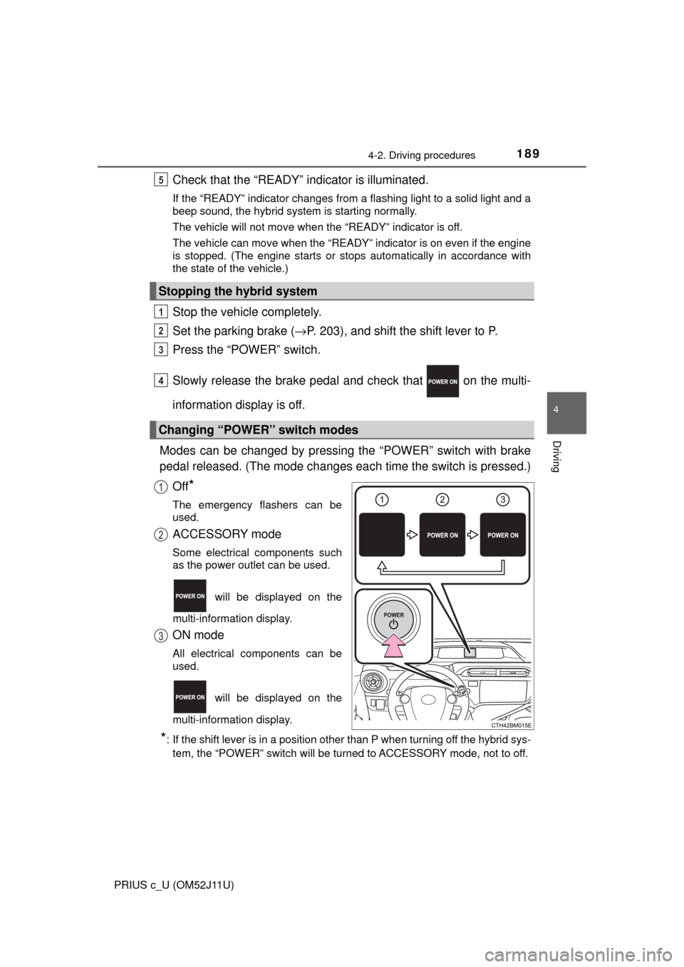 TOYOTA PRIUS C 2017 NHP10 / 1.G User Guide 1894-2. Driving procedures
4
Driving
PRIUS c_U (OM52J11U)
Check that the “READY” indicator is illuminated.
If the “READY” indicator changes from a flashing light to a solid light and a
beep so TOYOTA PRIUS C 2017 NHP10 / 1.G User Guide 1894-2. Driving procedures
4
Driving
PRIUS c_U (OM52J11U)
Check that the “READY” indicator is illuminated.
If the “READY” indicator changes from a flashing light to a solid light and a
beep so