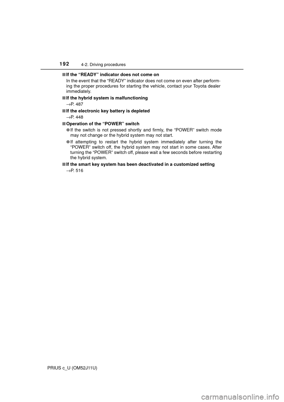 TOYOTA PRIUS C 2017 NHP10 / 1.G Owners Manual 1924-2. Driving procedures
PRIUS c_U (OM52J11U)■
If the “READY” indicator does not come on
In the event that the “READY” indicator does not come on even after perform-
ing the proper procedu