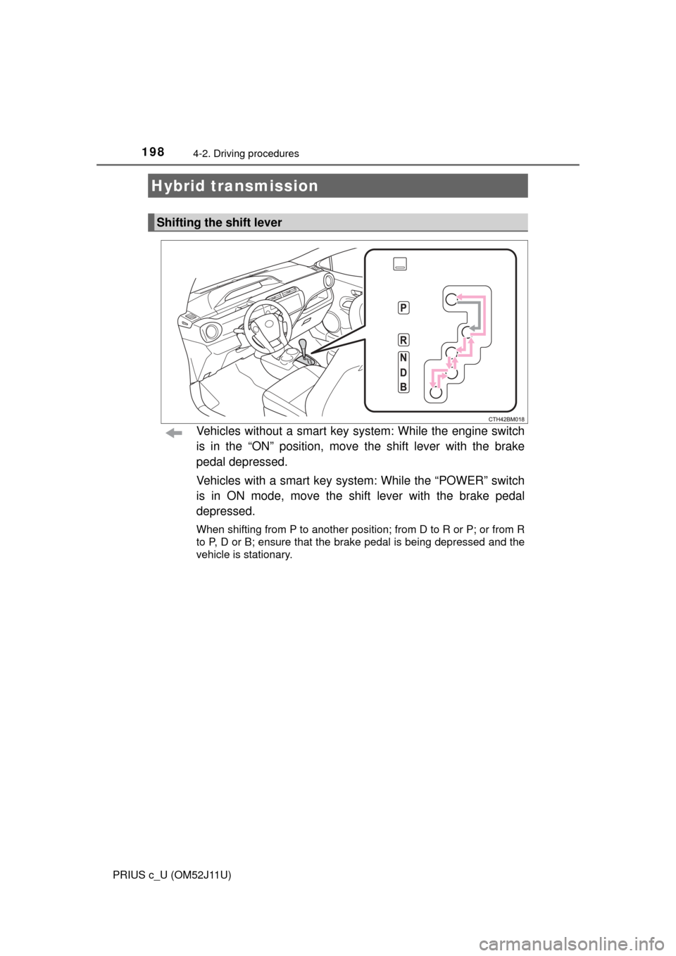 TOYOTA PRIUS C 2017 NHP10 / 1.G Owners Manual 1984-2. Driving procedures
PRIUS c_U (OM52J11U)
Vehicles without a smart key system: While the engine switch
is in the “ON” position, move the shift lever with the brake
pedal depressed.
Vehicles TOYOTA PRIUS C 2017 NHP10 / 1.G Owners Manual 1984-2. Driving procedures
PRIUS c_U (OM52J11U)
Vehicles without a smart key system: While the engine switch
is in the “ON” position, move the shift lever with the brake
pedal depressed.
Vehicles