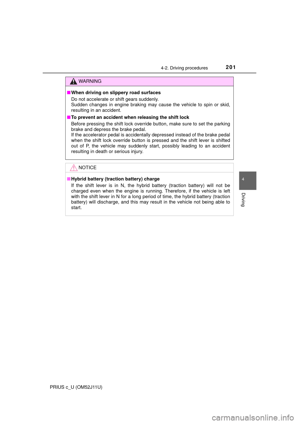 TOYOTA PRIUS C 2017 NHP10 / 1.G Owners Manual 2014-2. Driving procedures
4
Driving
PRIUS c_U (OM52J11U)
WARNING
■When driving on slippery road surfaces
Do not accelerate or shift gears suddenly. 
Sudden changes in engine braking may cause the v