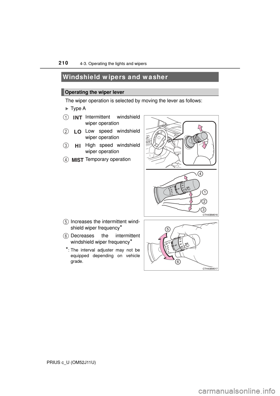 TOYOTA PRIUS C 2017 NHP10 / 1.G Owners Manual 2104-3. Operating the lights and wipers
PRIUS c_U (OM52J11U)
The wiper operation is selected by moving the lever as follows:
Ty p e AIntermittent windshield
wiper operation
Low speed windshield
wi TOYOTA PRIUS C 2017 NHP10 / 1.G Owners Manual 2104-3. Operating the lights and wipers
PRIUS c_U (OM52J11U)
The wiper operation is selected by moving the lever as follows:
Ty p e AIntermittent windshield
wiper operation
Low speed windshield
wi