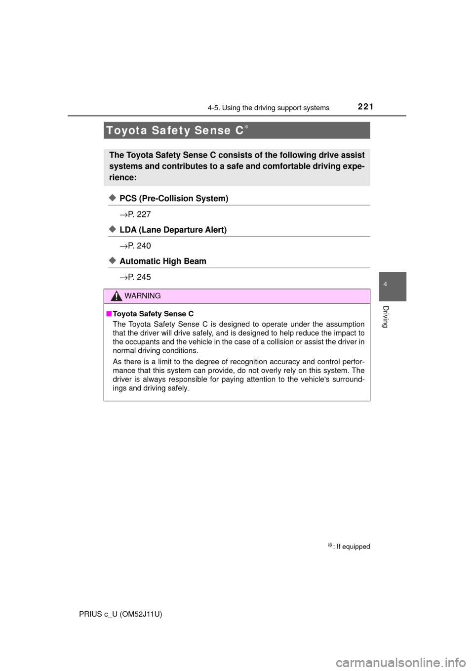 TOYOTA PRIUS C 2017 NHP10 / 1.G Owners Manual 221
4
Driving
PRIUS c_U (OM52J11U)
4-5. Using the driving support systems
◆PCS (Pre-Collision System)
→P. 2 2 7
◆LDA (Lane Departure Alert)
→P. 2 4 0
◆Automatic High Beam
→P. 2 4 5
Toyo TOYOTA PRIUS C 2017 NHP10 / 1.G Owners Manual 221
4
Driving
PRIUS c_U (OM52J11U)
4-5. Using the driving support systems
◆PCS (Pre-Collision System)
→P. 2 2 7
◆LDA (Lane Departure Alert)
→P. 2 4 0
◆Automatic High Beam
→P. 2 4 5
Toyo