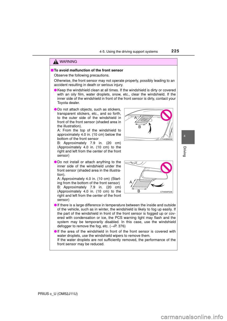 TOYOTA PRIUS C 2017 NHP10 / 1.G Owners Manual 2254-5. Using the driving support systems
4
Driving
PRIUS c_U (OM52J11U)
WARNING
■To avoid malfunction  of the front sensor
Observe the following precautions.
Otherwise, the front sensor may not ope
