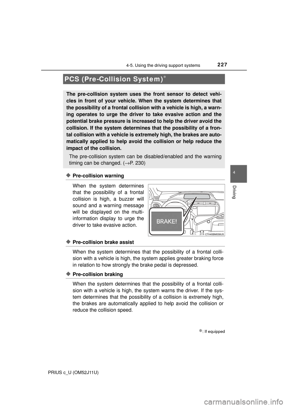 TOYOTA PRIUS C 2017 NHP10 / 1.G Owners Manual 2274-5. Using the driving support systems
4
Driving
PRIUS c_U (OM52J11U)
◆Pre-collision warning
When the system determines
that the possibility of a frontal
collision is high, a buzzer will
sound an TOYOTA PRIUS C 2017 NHP10 / 1.G Owners Manual 2274-5. Using the driving support systems
4
Driving
PRIUS c_U (OM52J11U)
◆Pre-collision warning
When the system determines
that the possibility of a frontal
collision is high, a buzzer will
sound an