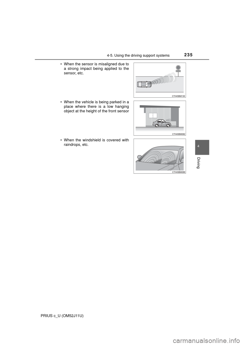 TOYOTA PRIUS C 2017 NHP10 / 1.G Owners Manual 2354-5. Using the driving support systems
4
Driving
PRIUS c_U (OM52J11U)• When the sensor is misaligned due to
a strong impact being applied to the
sensor, etc.
• When the vehicle is being parked TOYOTA PRIUS C 2017 NHP10 / 1.G Owners Manual 2354-5. Using the driving support systems
4
Driving
PRIUS c_U (OM52J11U)• When the sensor is misaligned due to
a strong impact being applied to the
sensor, etc.
• When the vehicle is being parked