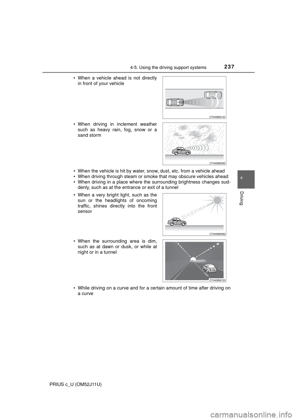 TOYOTA PRIUS C 2017 NHP10 / 1.G Owners Manual 2374-5. Using the driving support systems
4
Driving
PRIUS c_U (OM52J11U)• When the vehicle is hit by water, snow, dust, etc. from a vehicle ahead
• When driving through steam or smoke that may obs TOYOTA PRIUS C 2017 NHP10 / 1.G Owners Manual 2374-5. Using the driving support systems
4
Driving
PRIUS c_U (OM52J11U)• When the vehicle is hit by water, snow, dust, etc. from a vehicle ahead
• When driving through steam or smoke that may obs