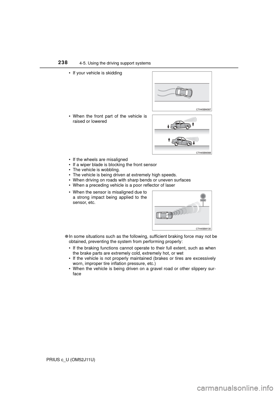 TOYOTA PRIUS C 2017 NHP10 / 1.G Owners Manual 2384-5. Using the driving support systems
PRIUS c_U (OM52J11U)• If the wheels are misaligned
• If a wiper blade is blocking the front sensor
• The vehicle is wobbling.
• The vehicle is being d TOYOTA PRIUS C 2017 NHP10 / 1.G Owners Manual 2384-5. Using the driving support systems
PRIUS c_U (OM52J11U)• If the wheels are misaligned
• If a wiper blade is blocking the front sensor
• The vehicle is wobbling.
• The vehicle is being d