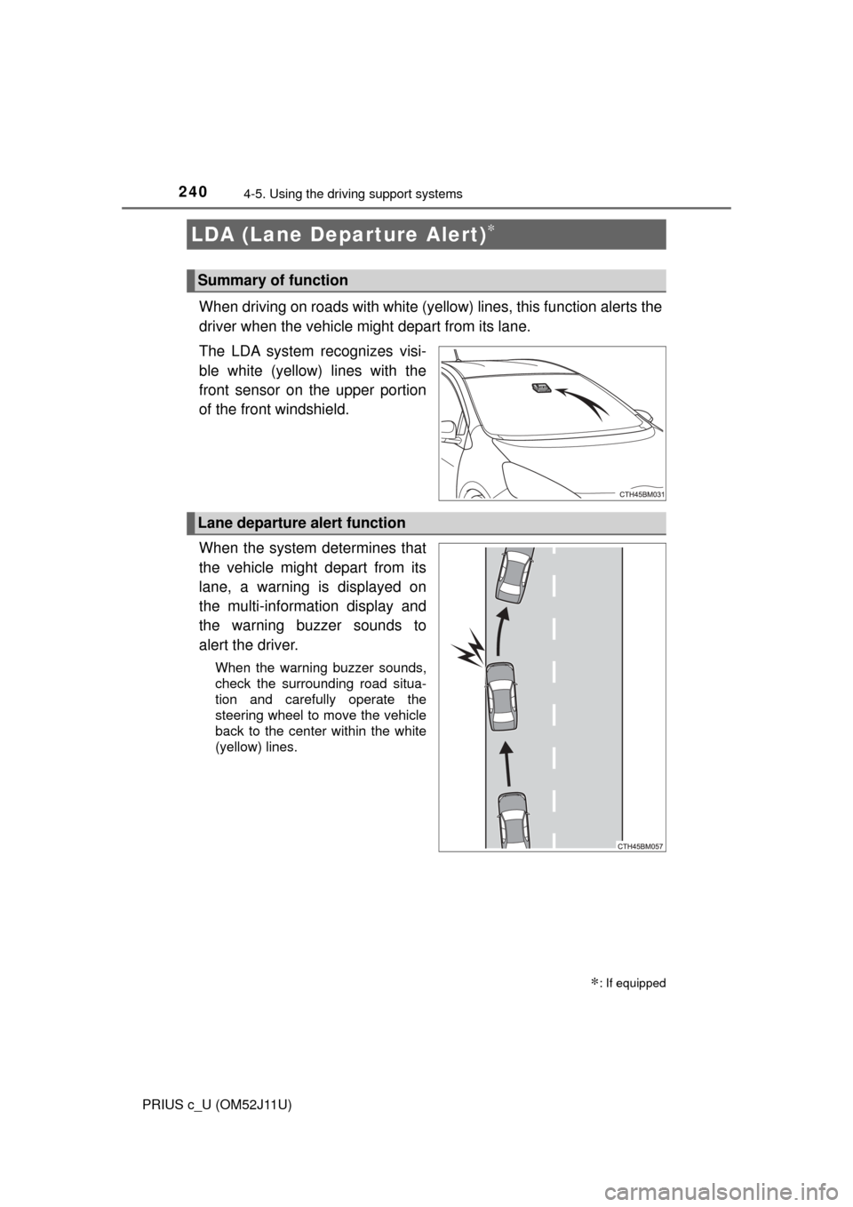 TOYOTA PRIUS C 2017 NHP10 / 1.G Owners Manual 2404-5. Using the driving support systems
PRIUS c_U (OM52J11U)
When driving on roads with white (yello w) lines, this function alerts the
driver when the vehicle might depart from its lane.
The LDA sy TOYOTA PRIUS C 2017 NHP10 / 1.G Owners Manual 2404-5. Using the driving support systems
PRIUS c_U (OM52J11U)
When driving on roads with white (yello w) lines, this function alerts the
driver when the vehicle might depart from its lane.
The LDA sy