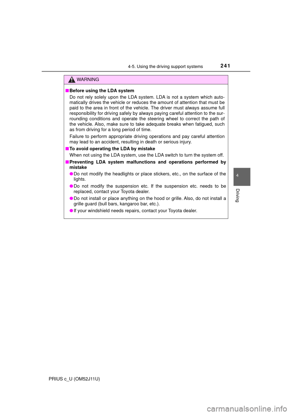 TOYOTA PRIUS C 2017 NHP10 / 1.G Owners Manual 2414-5. Using the driving support systems
4
Driving
PRIUS c_U (OM52J11U)
WARNING
■Before using the LDA system
Do not rely solely upon the LDA system. LDA is not a system which auto-
matically drives
