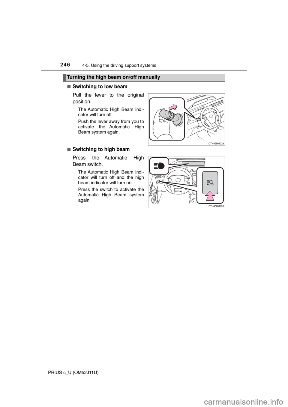 TOYOTA PRIUS C 2017 NHP10 / 1.G Owners Manual 2464-5. Using the driving support systems
PRIUS c_U (OM52J11U)■
Switching to low beam
Pull the lever to the original
position.
The Automatic High Beam indi-
cator will turn off.
Push the lever away 