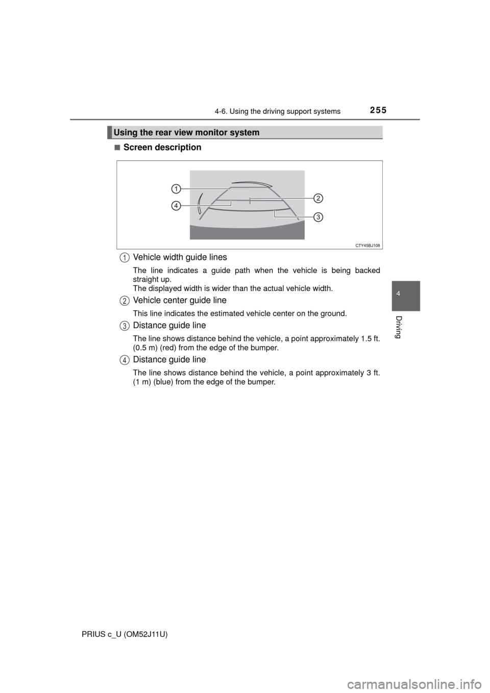 TOYOTA PRIUS C 2017 NHP10 / 1.G Owners Manual 2554-6. Using the driving support systems
4
Driving
PRIUS c_U (OM52J11U)■
Screen description
Vehicle width guide lines
The line indicates a guide path when the vehicle is being backed
straight up.
T TOYOTA PRIUS C 2017 NHP10 / 1.G Owners Manual 2554-6. Using the driving support systems
4
Driving
PRIUS c_U (OM52J11U)■
Screen description
Vehicle width guide lines
The line indicates a guide path when the vehicle is being backed
straight up.
T