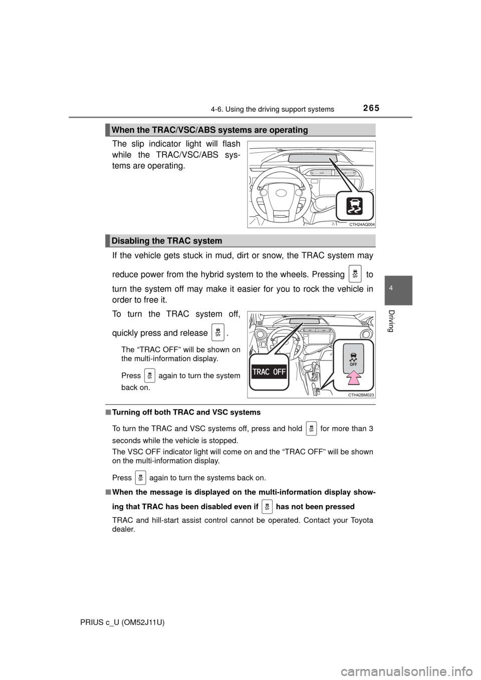 TOYOTA PRIUS C 2017 NHP10 / 1.G Owners Manual 2654-6. Using the driving support systems
4
Driving
PRIUS c_U (OM52J11U)
The slip indicator light will flash
while the TRAC/VSC/ABS sys-
tems are operating.
If the vehicle gets stuck in mud, dirt or s TOYOTA PRIUS C 2017 NHP10 / 1.G Owners Manual 2654-6. Using the driving support systems
4
Driving
PRIUS c_U (OM52J11U)
The slip indicator light will flash
while the TRAC/VSC/ABS sys-
tems are operating.
If the vehicle gets stuck in mud, dirt or s