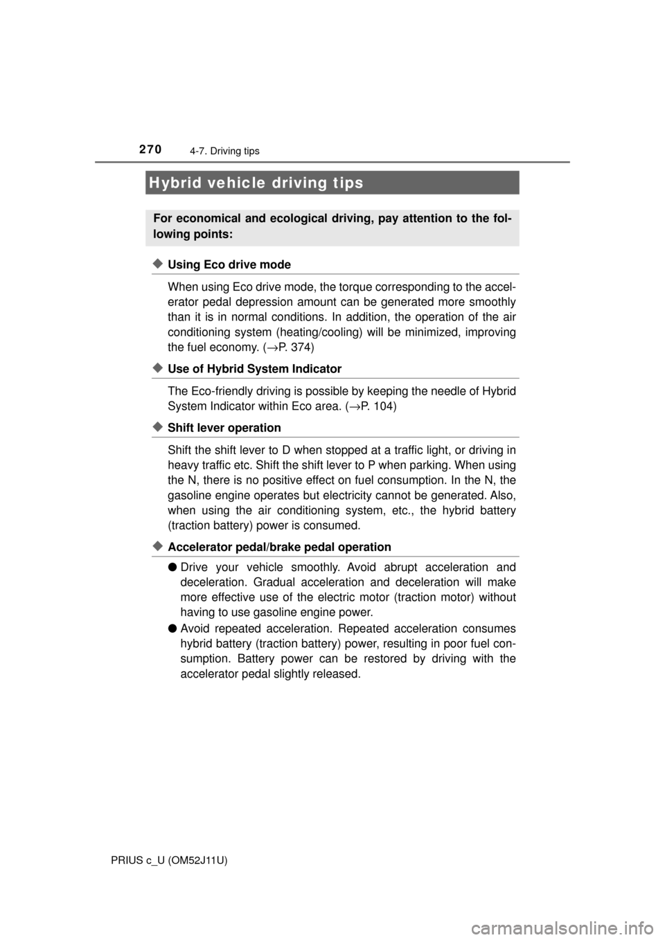 TOYOTA PRIUS C 2017 NHP10 / 1.G Owners Manual 270
PRIUS c_U (OM52J11U)
4-7. Driving tips
◆Using Eco drive mode
When using Eco drive mode, the torque corresponding to the accel-
erator pedal depression amount can be generated more smoothly
than 