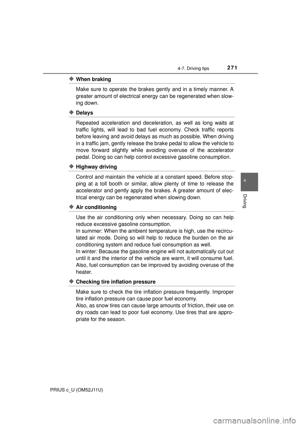 TOYOTA PRIUS C 2017 NHP10 / 1.G Owners Manual 2714-7. Driving tips
4
Driving
PRIUS c_U (OM52J11U)
◆When braking
Make sure to operate the brakes gently and in a timely manner. A
greater amount of electrical energy can be regenerated when slow-
i