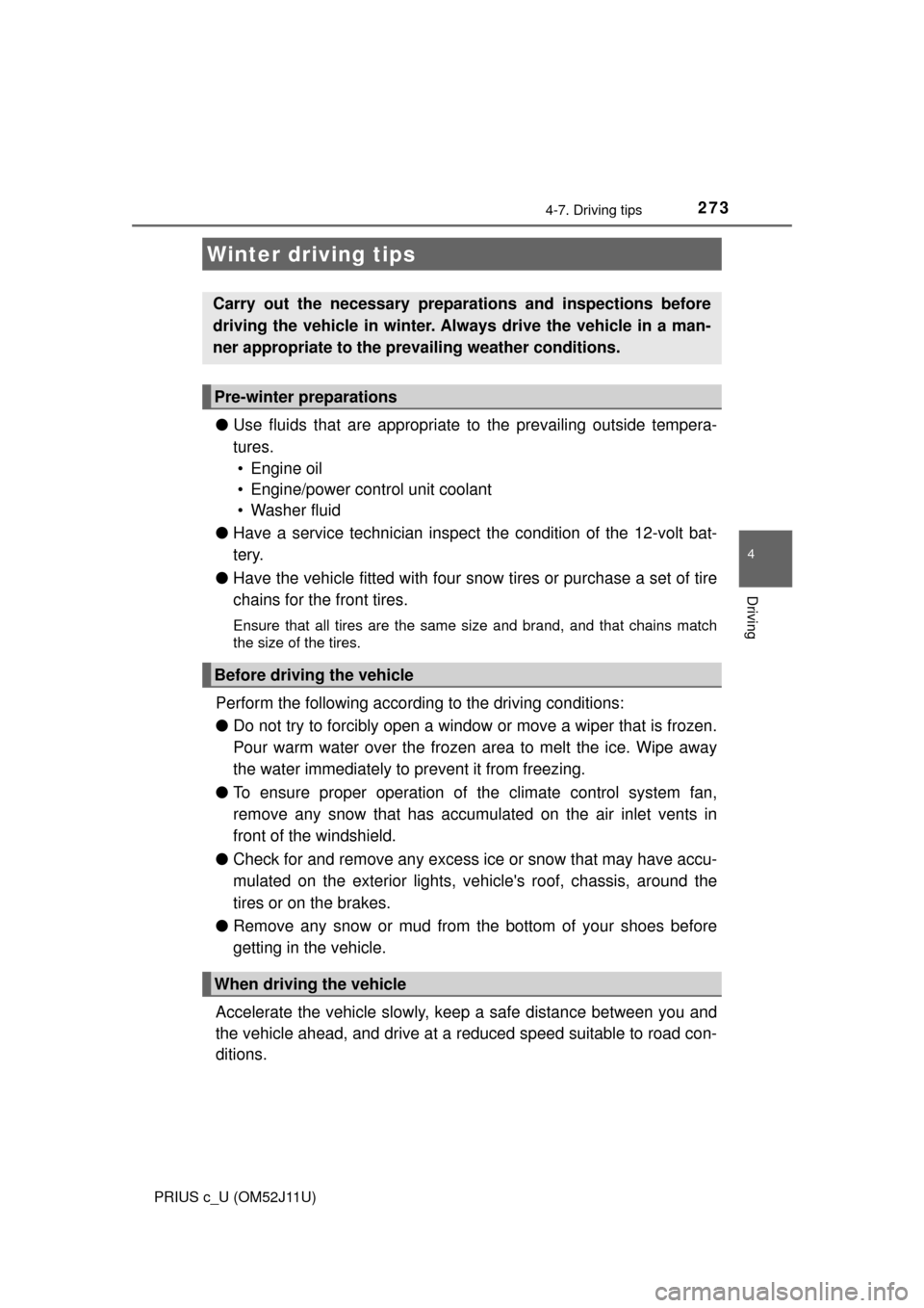 TOYOTA PRIUS C 2017 NHP10 / 1.G User Guide 2734-7. Driving tips
4
Driving
PRIUS c_U (OM52J11U)
●Use fluids that are appropriate to the prevailing outside tempera-
tures. • Engine oil
• Engine/power control unit coolant
• Washer fluid
TOYOTA PRIUS C 2017 NHP10 / 1.G User Guide 2734-7. Driving tips
4
Driving
PRIUS c_U (OM52J11U)
●Use fluids that are appropriate to the prevailing outside tempera-
tures. • Engine oil
• Engine/power control unit coolant
• Washer fluid