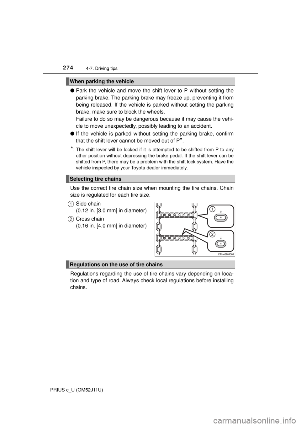 TOYOTA PRIUS C 2017 NHP10 / 1.G Owners Manual 2744-7. Driving tips
PRIUS c_U (OM52J11U)
●Park the vehicle and move the shift lever to P without setting the
parking brake. The parking brake may freeze up, preventing it from
being released. If t TOYOTA PRIUS C 2017 NHP10 / 1.G Owners Manual 2744-7. Driving tips
PRIUS c_U (OM52J11U)
●Park the vehicle and move the shift lever to P without setting the
parking brake. The parking brake may freeze up, preventing it from
being released. If t