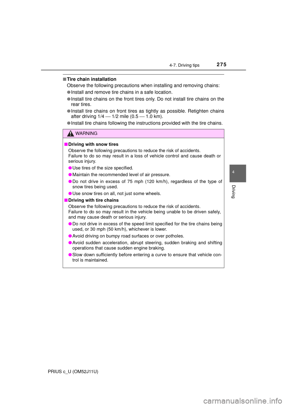 TOYOTA PRIUS C 2017 NHP10 / 1.G Owners Manual 2754-7. Driving tips
4
Driving
PRIUS c_U (OM52J11U)
■Tire chain installation
Observe the following precautions when installing  and removing chains:
●Install and remove tire chains in a safe locat