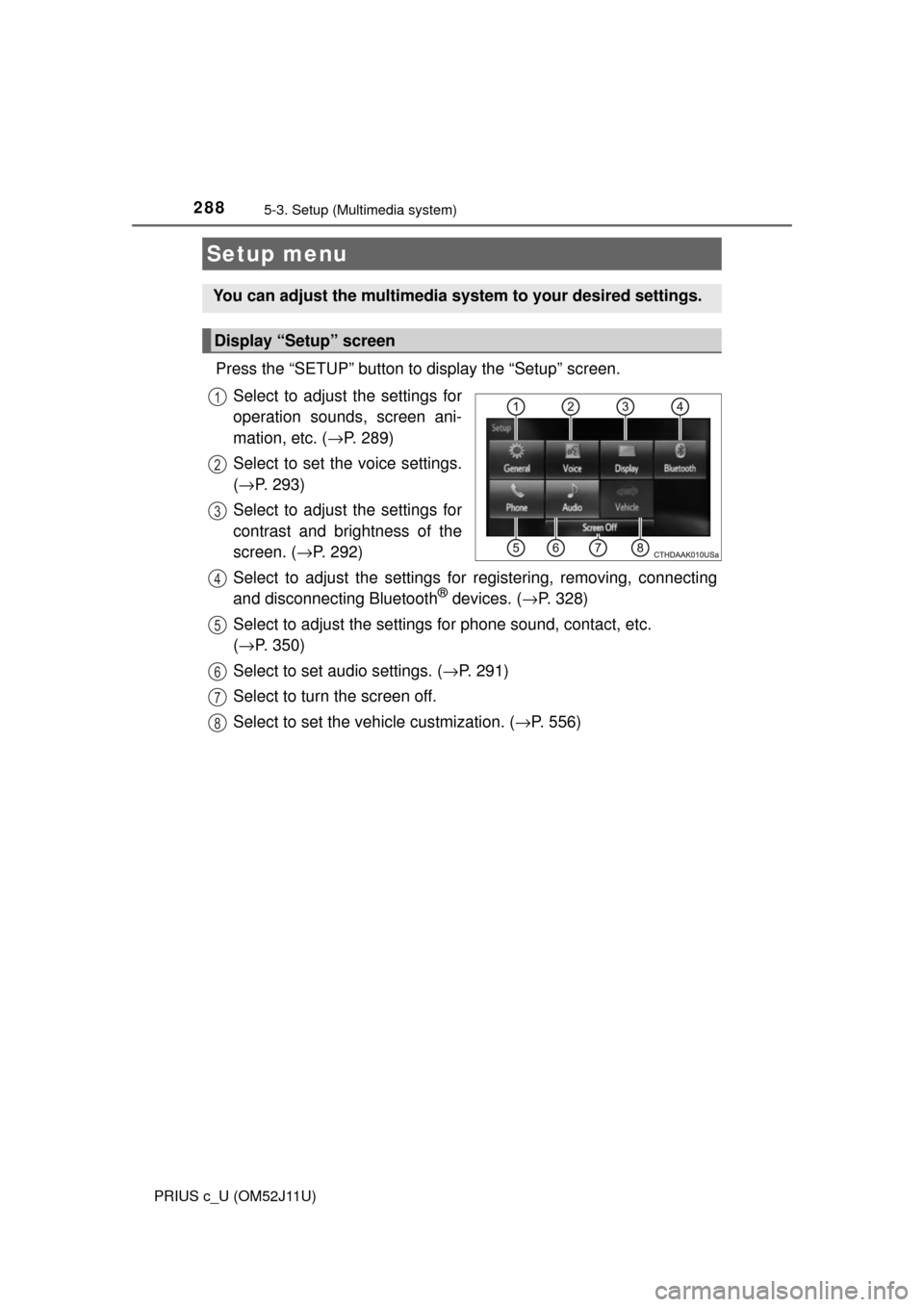 TOYOTA PRIUS C 2017 NHP10 / 1.G Owners Manual 288
PRIUS c_U (OM52J11U)
5-3. Setup (Multimedia system)
Press the “SETUP” button to display the “Setup” screen.Select to adjust the settings for
operation sounds, screen ani-
mation, etc. ( 