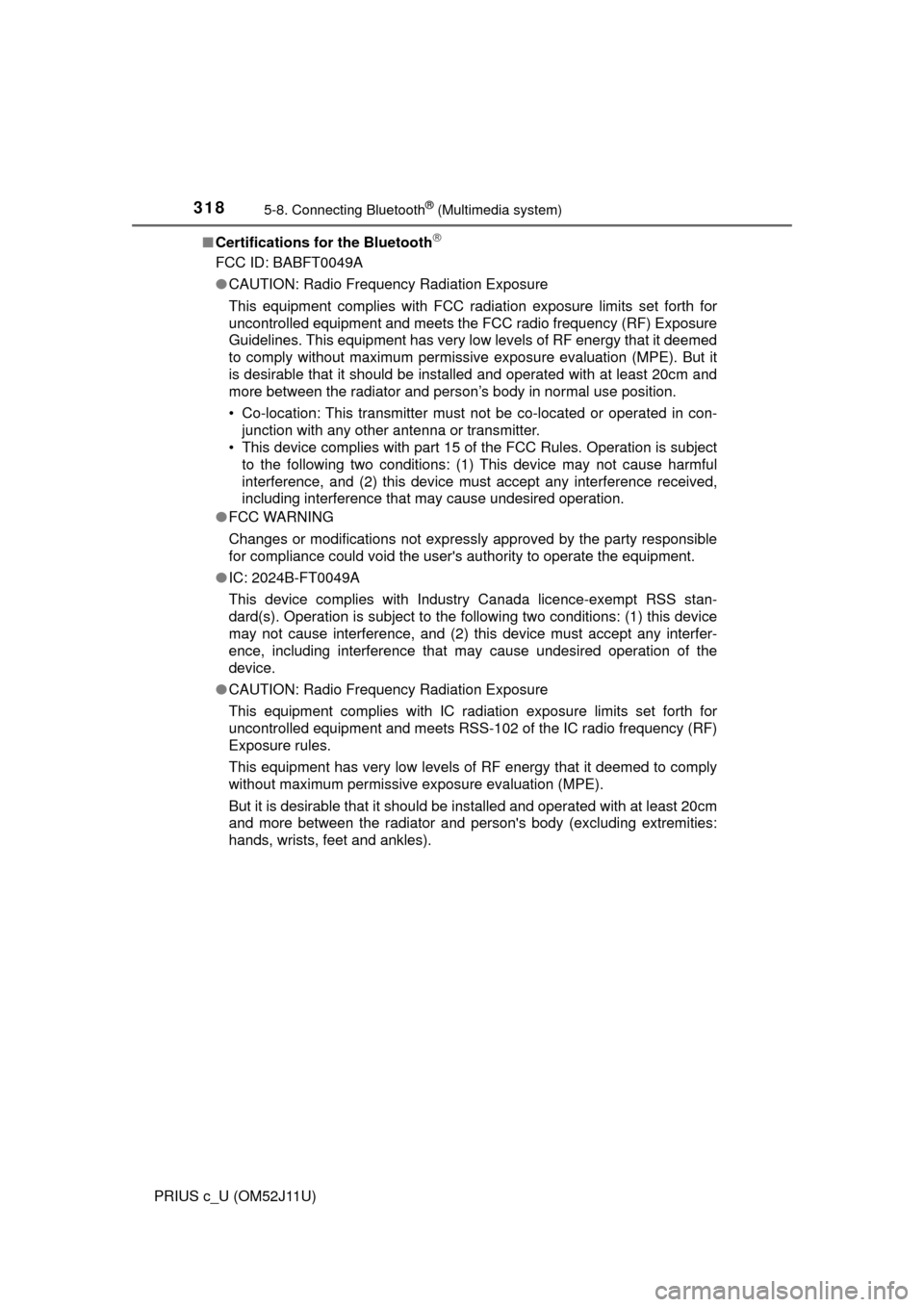 TOYOTA PRIUS C 2017 NHP10 / 1.G Owners Manual 3185-8. Connecting Bluetooth® (Multimedia system)
PRIUS c_U (OM52J11U)■
Certifications for the Bluetooth

FCC ID: BABFT0049A
●CAUTION: Radio Frequency Radiation Exposure
This equipment complie